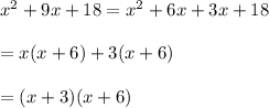 x^2+9x+18=x^2+6x+3x+18\\\\=x(x+6)+3(x+6)\\\\=(x+3)(x+6)