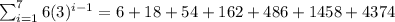 \sum_{i=1}^{7} 6(3)^{i-1}=6+18+54+162+486+1458+4374