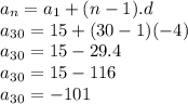 a_n=a_1+(n-1).d\\a_3_0=15+(30-1)(-4)\\a_3_0=15-29.4\\a_3_0=15-116\\a_3_0=-101