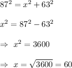 87^2=x^2+63^2\\\\\Righatrrow\ x^2=87^2-63^2\\\\\Rightarrow\ x^2=3600\\\\\Rightarrow\ x=\sqrt{3600}=60