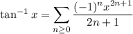 \tan^{-1}x=\displaystyle\sum_{n\ge0}\frac{(-1)^nx^{2n+1}}{2n+1}