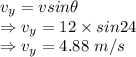 v_y=vsin\theta\\\Rightarrow v_y=12\times sin24\\\Rightarrow v_y=4.88\ m/s