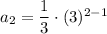 a_2=\dfrac{1}{3}\cdot (3)^{2-1}
