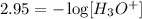 2.95=-\log [H_3O^+]