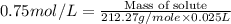 0.75mol/L=\frac{\text{Mass of solute}}{212.27g/mole\times 0.025L}