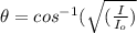 \theta = cos^{-1}(\sqrt{(\frac{I}{I_o})}
