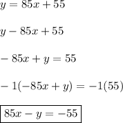 y = 85x + 55\\\\y - 85x + 55\\\\ -85x + y = 55\\\\ -1(-85x +y) = -1(55)\\\\\boxed{85x - y = -55}