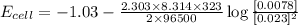 E_{cell}=-1.03 - \frac{2.303\times 8.314\times 323}{2\times 96500}\log \frac{[0.0078]}{[0.023]^2}