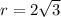 r=2\sqrt{3}