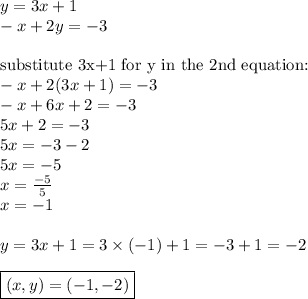 y=3x+1 \\&#10;-x+2y=-3 \\ \\&#10;\hbox{substitute 3x+1 for y in the 2nd equation:} \\&#10;-x+2(3x+1)=-3 \\&#10;-x+6x+2=-3 \\&#10;5x+2=-3 \\&#10;5x=-3-2 \\&#10;5x=-5 \\&#10;x=\frac{-5}{5} \\&#10;x=-1 \\ \\&#10;y=3x+1=3 \times (-1) +1=-3+1=-2 \\ \\&#10;\boxed{(x,y)=(-1,-2)}&#10;