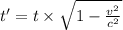 t'=t\times\sqrt{1-\frac{v^2}{c^2}}