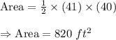 \text{Area}=\frac{1}{2}\times(41)\times(40)\\\\\Rightarrow\text{Area}=820\ ft^2