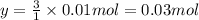 y=\frac{3}{1}\times 0.01 mol=0.03 mol