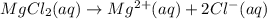 MgCl_2(aq)\rightarrow Mg^{2+}(aq)+2Cl^-(aq)