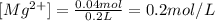 [Mg^{2+}]=\frac{0.04 mol}{0.2 L}=0.2 mol/L