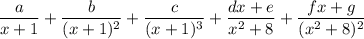 \dfrac a{x+1}+\dfrac b{(x+1)^2}+\dfrac c{(x+1)^3}+\dfrac{dx+e}{x^2+8}+\dfrac{fx+g}{(x^2+8)^2}