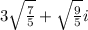 3 \sqrt{ \frac{7}{5} }  +  \sqrt{ \frac{9}{5} }i