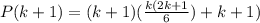 P(k+1)=(k+1)(\frac{k(2k+1}{6})+k+1)