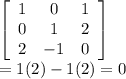 \left[\begin{array}{ccc}1&0&1\\0&1&2\\2&-1&0\end{array}\right] \\=1(2)-1(2) =0