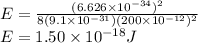 E=\frac{(6.626\times 10^{-34})^{2}}{8(9.1\times 10^{-31})(200\times 10^{-12}) ^{2} }\\E=1.50\times 10^{-18}J