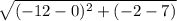 \sqrt{(-12 - 0)^2 + (-2 - 7)}