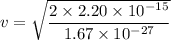 v=\sqrt{\dfrac{2\times2.20\times10^{-15}}{1.67\times10^{-27}}}