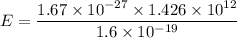 E=\dfrac{1.67\times10^{-27}\times1.426\times10^{12}}{1.6\times10^{-19}}