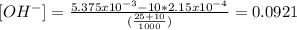 [OH^{-} ]=\frac{5.375x10^{-3}- 10*2.15x10^{-4}}{(\frac{25+10}{1000} )}=0.0921