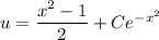 u=\dfrac{x^2-1}2+Ce^{-x^2}