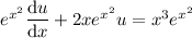 e^{x^2}\dfrac{\mathrm du}{\mathrm dx}+2xe^{x^2}u=x^3e^{x^2}