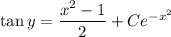 \tan y=\dfrac{x^2-1}2+Ce^{-x^2}