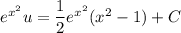 e^{x^2}u=\dfrac12e^{x^2}(x^2-1)+C