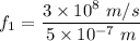 f_1=\dfrac{3\times 10^8\ m/s}{5\times 10^{-7}\ m}