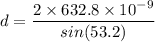 d=\dfrac{2\times 632.8\times 10^{-9}}{sin(53.2)}