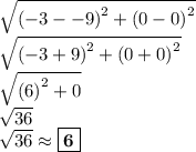 \sqrt{ \left(-3 - -9\right)^2 +  \left(0  - 0\right)^2}\\  \sqrt{ \left(-3 +  9\right)^2 + \left(0  +  0 \right)^2}\\\sqrt{\left( 6\right)^2 + 0}\\\sqrt{    36 }\\ \sqrt{   36 } \approx\boxed{ \bf{6}}