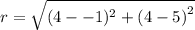 r =  \sqrt{(4 -  - 1)^{2}  + ( {4 - 5)}^{2} }