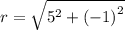 r =  \sqrt{ {5}^{2}  +  {(  - 1)}^{2} }
