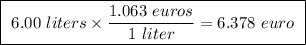 \boxed{ \ 6.00 \ liters \times \frac{1.063 \ euros}{1 \ liter} = 6.378 \ euro \ }