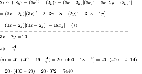 27x^3+8y^3=(3x)^3+(2y)^3=(3x+2y)[(3x)^2-3x\cdot2y+(2y)^2]\\\\=(3x+2y)[(3x)^2+2\cdot3x\cdot2y+(2y)^2-3\cdot3x\cdot2y]\\\\=(3x+2y)[(3x+2y)^2-18xy]=(*)\\---------------------------\\3x+2y=20\\\\xy=\frac{14}{9}\\------------------------------\\(*)=20\cdot(20^2-19\cdot\frac{14}{9})=20\cdot(400-18\cdot\frac{14}{9})=20\cdot(400-2\cdot14)\\\\=20\cdot(400-28)=20\cdot372=7440