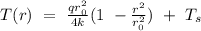 T(r) \ = \ \frac{qr_{0}^{2}}{4k} (1 \ - \frac{r^2}{r_{0}^{2}} ) \ + \ T_{s}