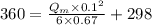 360 = \frac{Q_{m}\times 0.1^{2}}{6\times 0.67} + 298