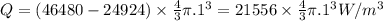 Q = (46480 - 24924)\times \frac{4}{3}\pi\0.1^{3} = 21556\times \frac{4}{3}\pi\0.1^{3} W/m^{3}