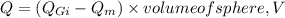 Q = (Q_{Gi} - Q_{m})\times volume of sphere, V
