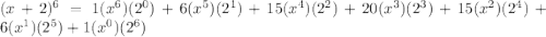 (x + 2)^6=1(x^6)(2^0)+6(x^5)(2^1)+15(x^4)(2^2)+20(x^3)(2^3)+15(x^2)(2^4)+6(x^1)(2^5)+1(x^0)(2^6)