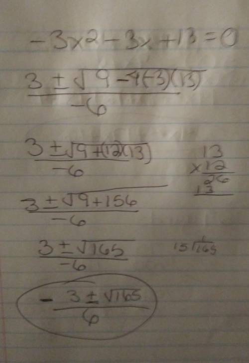 Use the quadratic formula to solve -3x^2+13=3x stuck on this homework question if you could   that w