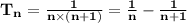 \mathbf{T_n = \frac{1}{n \times (n+1)} = \frac{1}{n} - \frac{1}{n + 1}}