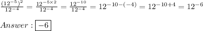 \frac{(12^{-5})^2}{12^{-4}}=\frac{12^{-5\times2}}{12^{-4}}=\frac{12^{-10}}{12^{-4}}=12^{-10-(-4)}=12^{-10+4}=12^{-6}\\\\\boxed{-6}