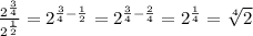 \frac{2 ^{\frac{3}{4}} }{2^\frac{1}{2}}=2 ^{\frac{3}{4}-\frac{1}{2}}=2 ^{\frac{3}{4}-\frac{2}{4}}=2 ^{\frac{1}{4} }=\sqrt[4]{2}