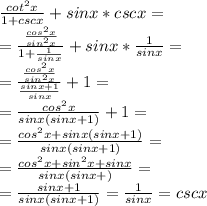 \frac{cot^{2} x}{1 + csc x}+ sin x * csc x = \\ = \frac{ \frac{cos ^{2} x}{sin ^{2} x} }{1+ \frac{1}{sin x} }+ sin x *  \frac{1}{sin x}= \\ = \frac{ \frac{cos^{2} x}{sin ^{2} x} }{ \frac{sin x + 1}{sin x} }+ 1 = \\ = \frac{cos ^{2} x}{sin x ( sin x + 1 )}+ 1 = \\ = \frac{cos ^{2} x+sin x ( sin x + 1 )}{sin x ( sin x + 1 )}= \\ = \frac{cos ^{2} x+sin ^{2}x+ sin x }{sin x( sin x + )}=   \\ = \frac{sinx+1}{sinx( sinx+1)} = \frac{1}{sin x}= csc x