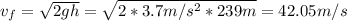 v_{f} = \sqrt{2gh} = \sqrt{2*3.7 m/s^{2}*239 m} = 42.05 m/s